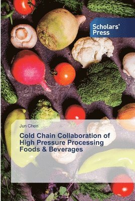 Jun Chen - Cold Chain Collaboration of High Pressure Processing Foods & Beverages, Häftad