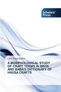 bokomslag A Morphological Study of Craft Terms in Bro and Baba's Dictionary of Hausa Crafts