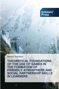 bokomslag Theoretical Foundations of the Use of Games in the Formation of Friendly Atmosphere and Social Partnership Skills in Learners