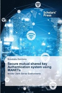 bokomslag Secure mutual shared key Authentication system using MANETs