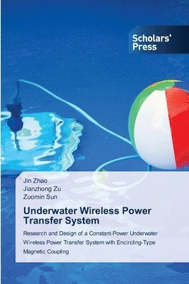 Jin Zhao, Jianzhong Zu, Zuomin Sun - Underwater Wireless Power Transfer System, Häftad