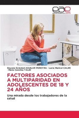 Dayana Soledad Aguilar Pereyra, Lucia Maricel Caliri, Maria Carolina Talio, Dayana Soledad AGUILAR PEREYRA, Lucia Maricel CALIRI - Factores Asociados a Multiparidad En Adolescentes de 18 Y 24 Años, Häftad