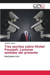 bokomslag Tres escritos sobre Michel Foucault. Lecturas sentidas del presente
