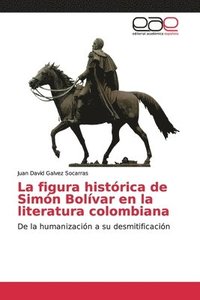 bokomslag La figura histrica de Simn Bolvar en la literatura colombiana
