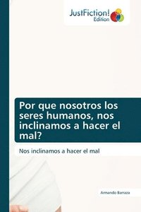 bokomslag Por que nosotros los seres humanos, nos inclinamos a hacer el mal?