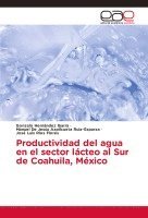 Productividad del agua en el sector lácteo al Sur de Coahuila, México