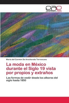 bokomslag La moda en Mxico durante el Siglo 19 vista por propios y extraos