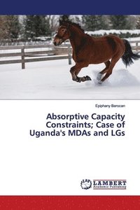 bokomslag Absorptive Capacity Constraints; Case of Uganda's MDAs and LGs