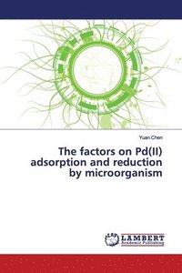 bokomslag The factors on Pd(II) adsorption and reduction by microorganism