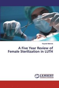 bokomslag A Five Year Review of Female Sterilization in LUTH