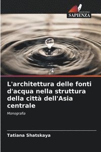 bokomslag L'architettura delle fonti d'acqua nella struttura della citt dell'Asia centrale