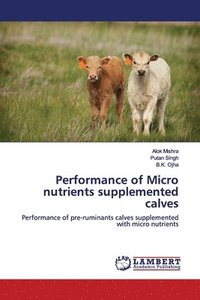bokomslag Performance of Micro nutrients supplemented calves