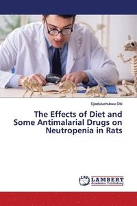 bokomslag The Effects of Diet and Some Antimalarial Drugs on Neutropenia in Rats