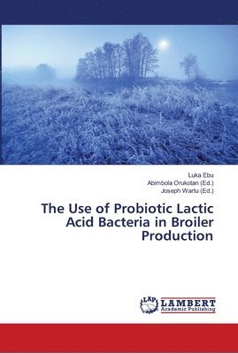 The Use of Probiotic Lactic Acid Bacteria in Broiler Production 1