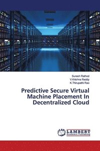 bokomslag Predictive Secure Virtual Machine Placement In Decentralized Cloud