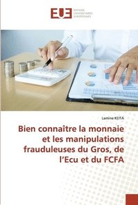 bokomslag Bien connaitre la monnaie et les manipulations frauduleuses du Gros, de l'Ecu et du FCFA