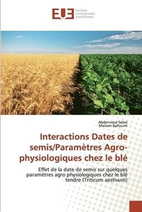 bokomslag Interactions Dates de semis/Paramtres Agro-physiologiques chez le bl
