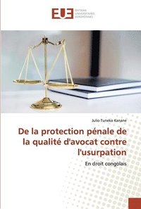 bokomslag De la protection pnale de la qualit d'avocat contre l'usurpation