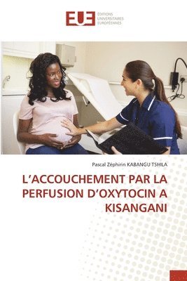 Pascal Zéphirin Kabangu Tshila, Pascal  Zéphirin KABANGU TSHILA - L'Accouchement Par La Perfusion d'Oxytocin a Kisangani, Häftad
