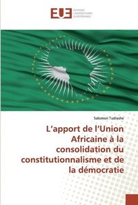 bokomslag L'apport de l'Union Africaine  la consolidation du constitutionnalisme et de la dmocratie