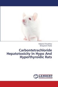 bokomslag Carbontetrachloride Hepatotoxicity In Hypo And Hyperthyroidic Rats