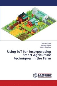 bokomslag Using IoT for Incorporating Smart Agriculture techniques in the Farm