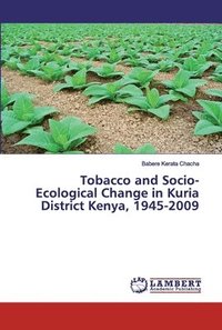 bokomslag Tobacco and Socio-Ecological Change in Kuria District Kenya, 1945-2009