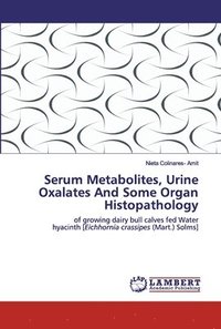 bokomslag Serum Metabolites, Urine Oxalates And Some Organ Histopathology