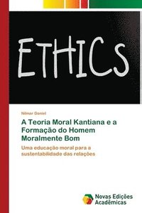 bokomslag A Teoria Moral Kantiana e a Formao do Homem Moralmente Bom