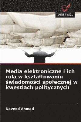 Naveed Ahmad - Media elektroniczne i ich rola w ksztaltowaniu świadomości spolecznej w kwestiach politycznych, Häftad