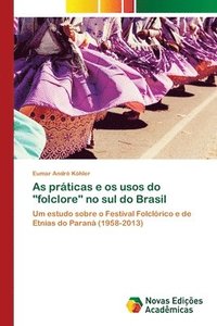 bokomslag As praticas e os usos do folclore no sul do Brasil