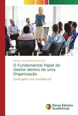 bokomslag O Fundamental Papel do Gestor dentro de uma Organizao