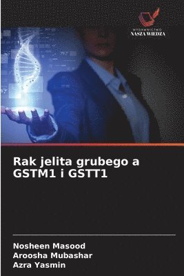 Nosheen Masood, Aroosha Mubashar, Azra Yasmin - Rak jelita grubego a GSTM1 i GSTT1, Häftad