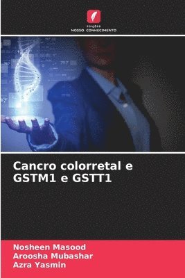 Nosheen Masood, Aroosha Mubashar, Azra Yasmin - Cancro colorretal e GSTM1 e GSTT1, Häftad