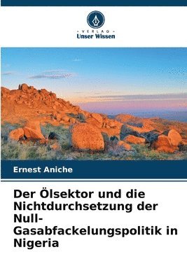 Ernest Aniche - Ölsektor und die Nichtdurchsetzung der Null-Gasabfackelungspolitik in Nigeria, Häftad