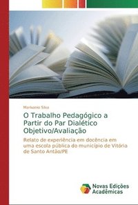 bokomslag O Trabalho Pedaggico a Partir do Par Dialtico Objetivo/Avaliao
