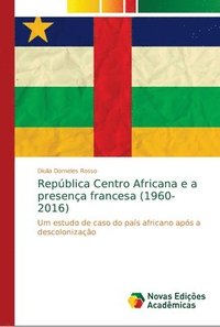 bokomslag Repblica Centro Africana e a presena francesa (1960-2016)