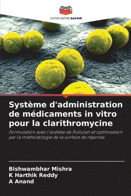 Bishwambhar Mishra, K Harthik Reddy, A Anand, K. Harthik Reddy, A. Anand - Système d'administration de médicaments in vitro pour la clarithromycine, Häftad