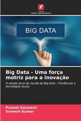 Puneet Goswami, Somesh Kumar - Big Data - Uma força motriz para a inovação, Häftad