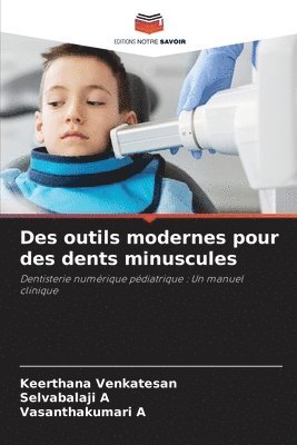 Keerthana Venkatesan, Selvabalaji A, Vasanthakumari A - Des outils modernes pour des dents minuscules, Häftad