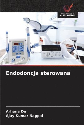 Arhana de, Ajay Kumar Nagpal, Arhana De, AJAY KUMAR NAGPAL - Endodoncja sterowana, Häftad