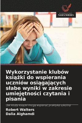 Robert Walters, Dalia Alghamdi - Wykorzystanie klubów książki do wspierania uczniów osiągających slabe wyniki w zakresie umiejętności czytania i pisania, Häftad