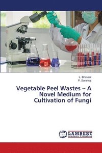 bokomslag Vegetable Peel Wastes - A Novel Medium for Cultivation of Fungi