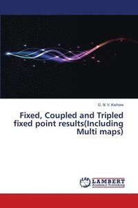 bokomslag Fixed, Coupled and Tripled fixed point results(Including Multi maps)