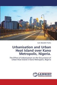 bokomslag Urbanisation and Urban Heat Island over Kano Metropolis, Nigeria.
