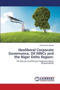 bokomslag Neoliberal Corporate Governance, Oil MNCs and the Niger Delta Region