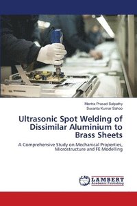 bokomslag Ultrasonic Spot Welding of Dissimilar Aluminium to Brass Sheets