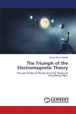 The Triumph of the Electromagnetic Theory 1