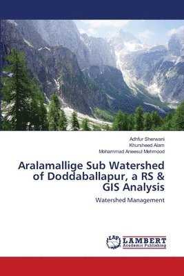 Aralamallige Sub Watershed of Doddaballapur, a RS & GIS Analysis 1