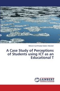 bokomslag A Case Study of Perceptions of Students using ICT as an Educational T